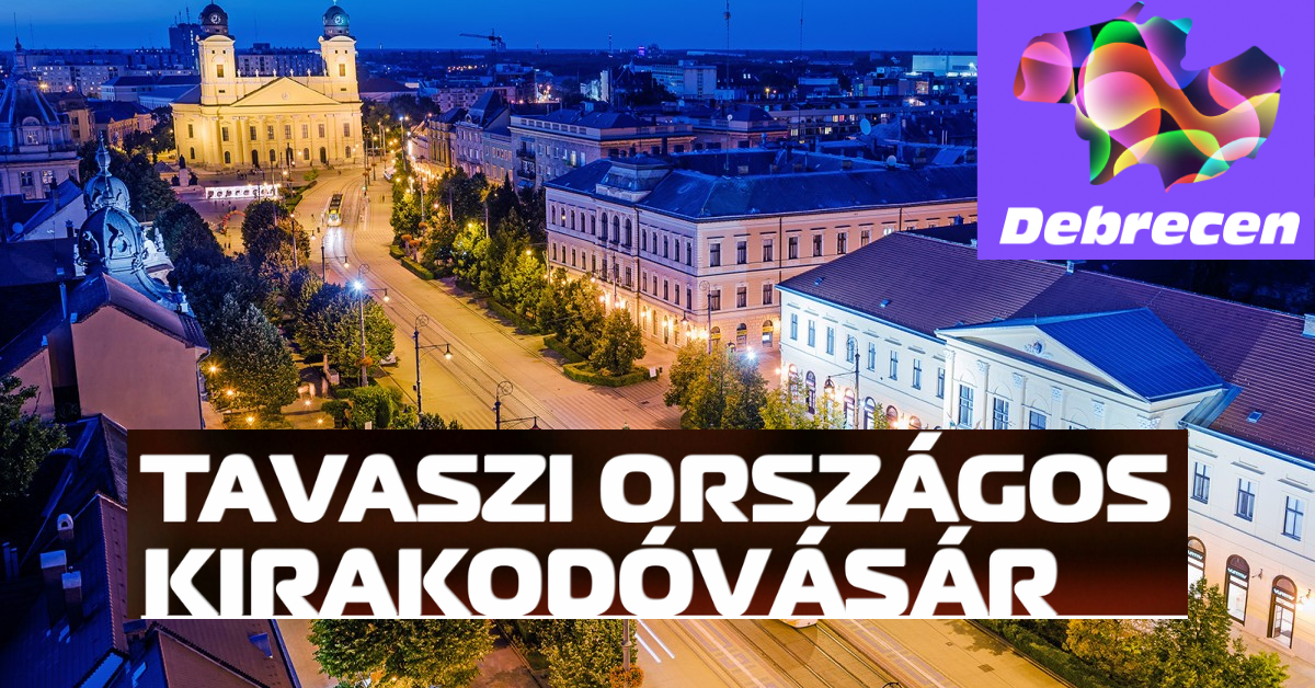 Tavaszi országos kirakodóvásár Debrecen 2022